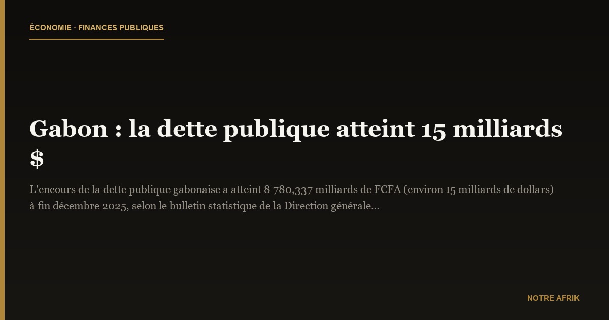 Gabon : la dette publique atteint 15 milliards $
