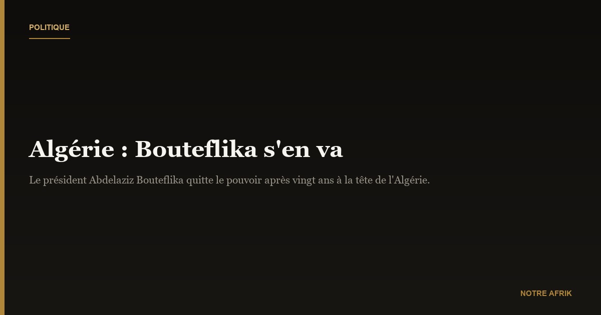 Algérie: Bouteflika s'en va