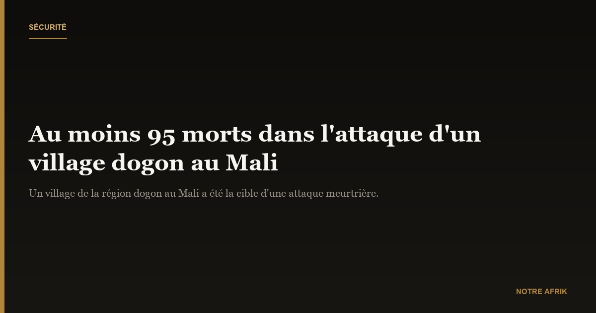 Mali: Au moins 95 morts dans l'attaque d'un village dogon