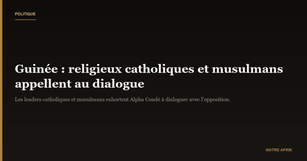 Guinée: les responsables catholiques et musulmans appellent Alpha Condé à dialoguer avec l’opposition