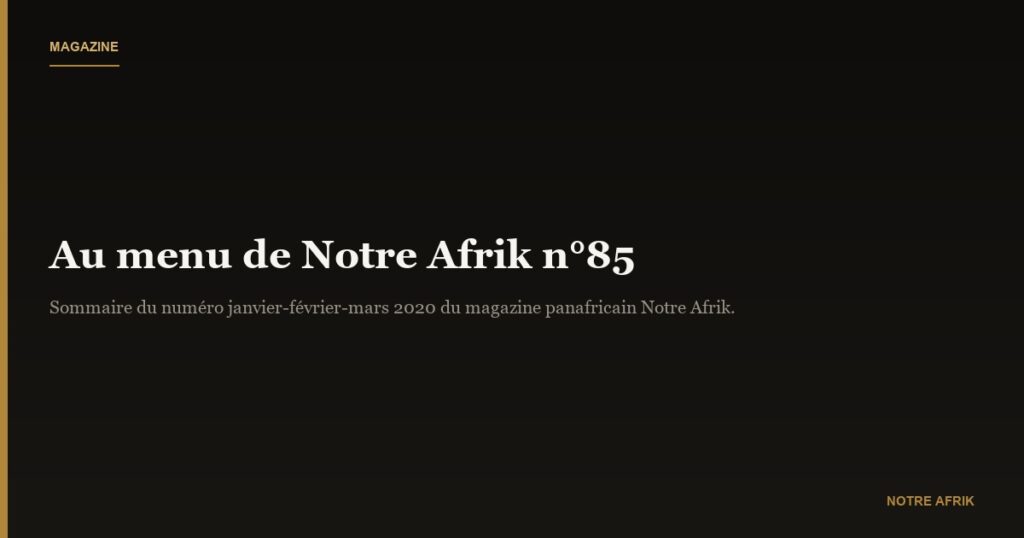 AU MENU DE NOTRE AFRIK N°85 (Janvier-Février-Mars 2020)
