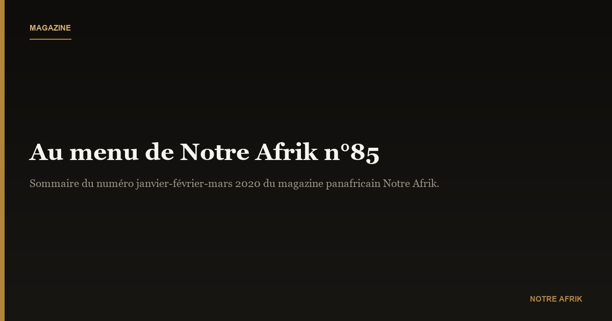 AU MENU DE NOTRE AFRIK N°85 (Janvier-Février-Mars 2020)