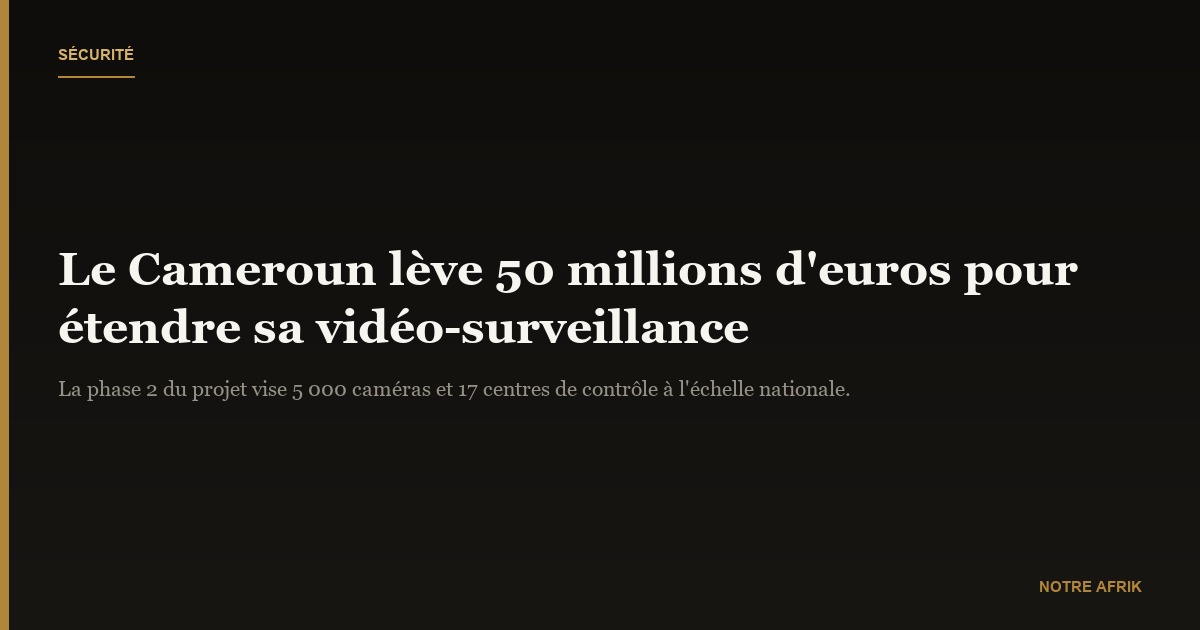 Sécurité : le Cameroun recherche 50 millions d’Euros pour élargir son réseau de vidéo-surveillance