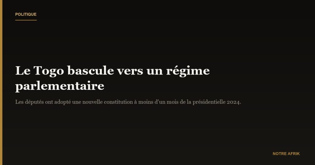 Togo : une nouvelle constitution bascule le pays au régime parlementaire