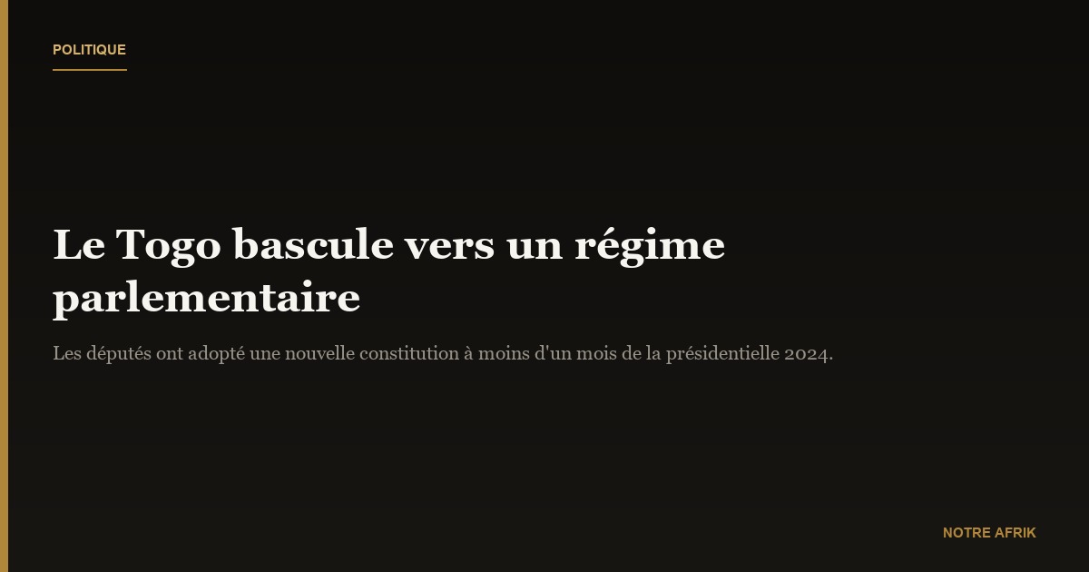 Togo : une nouvelle constitution bascule le pays au régime parlementaire