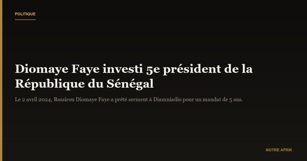 Investiture au Sénégal : DIOMAYE FAYE prend officiellement fonction