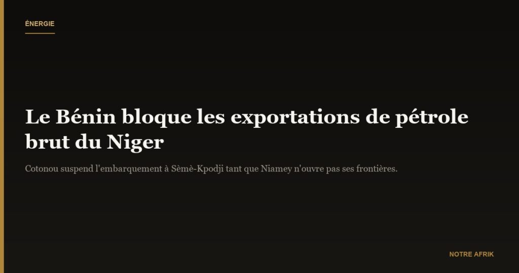 Exportations : le Bénin bloque l’embarquement du pétrole brut nigérien