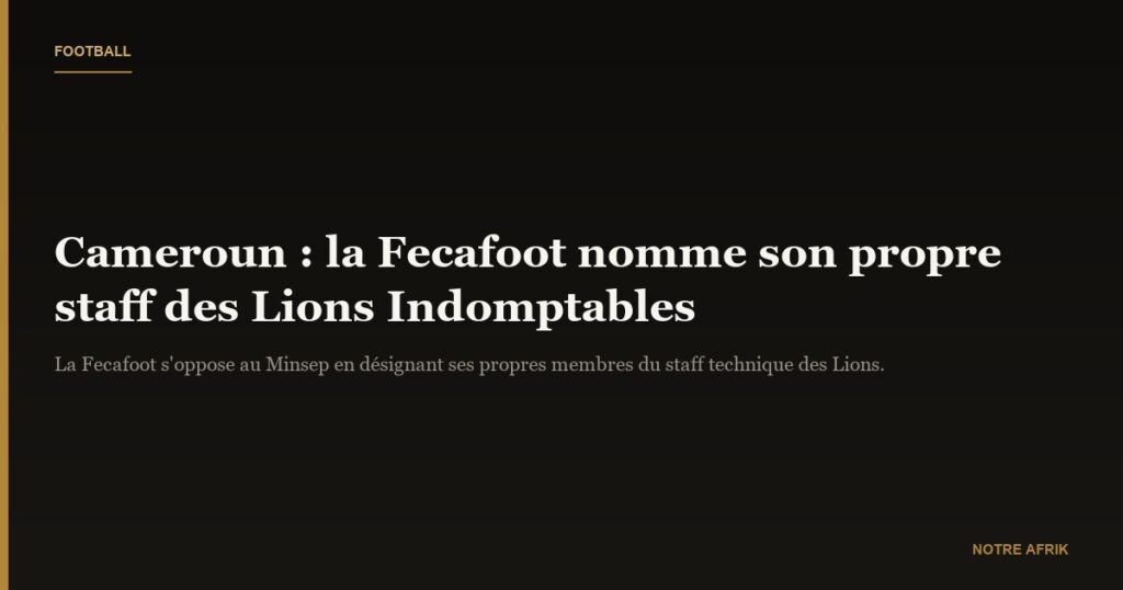 Cameroun : la Fecafoot nomme à son tour le staff des Lions Indomptables