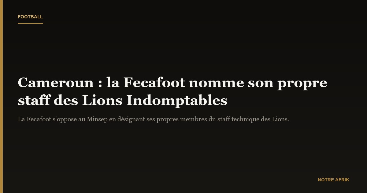 Cameroun : la Fecafoot nomme à son tour le staff des Lions Indomptables