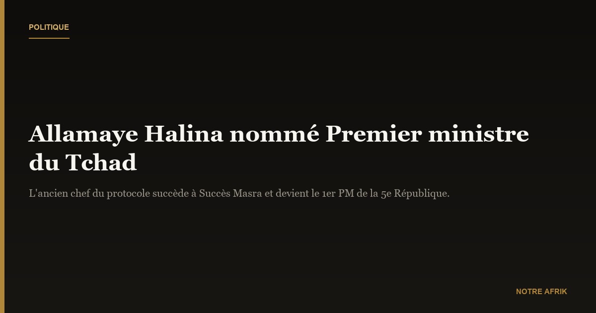 Tchad : Allamaye Halina nommé Premier ministre