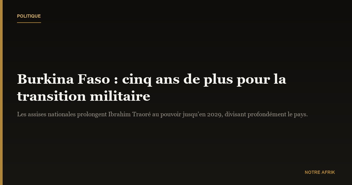 Burkina Faso : les militaires s’octroient cinq ans de plus au pouvoir et divisent l’opinion