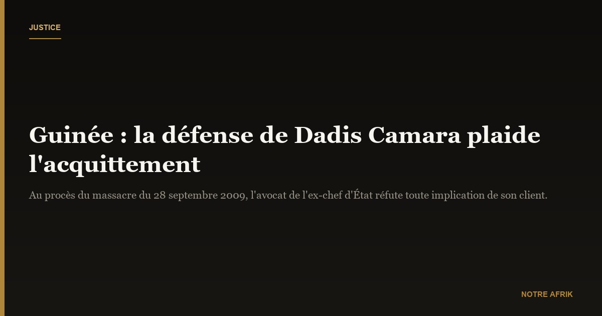 Guinée : la défense de Dadis Camara demande l'acquittement