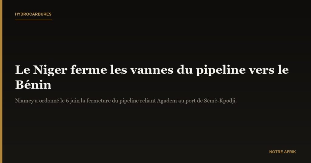 Hydrocarbures : le Niger arrête l'écoulement du pétrole vers le Benin