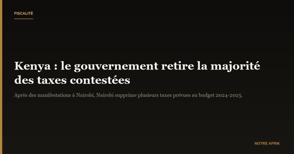 Kenya : le gouvernement supprime la majorité de ses propositions de nouvelles taxes contestées