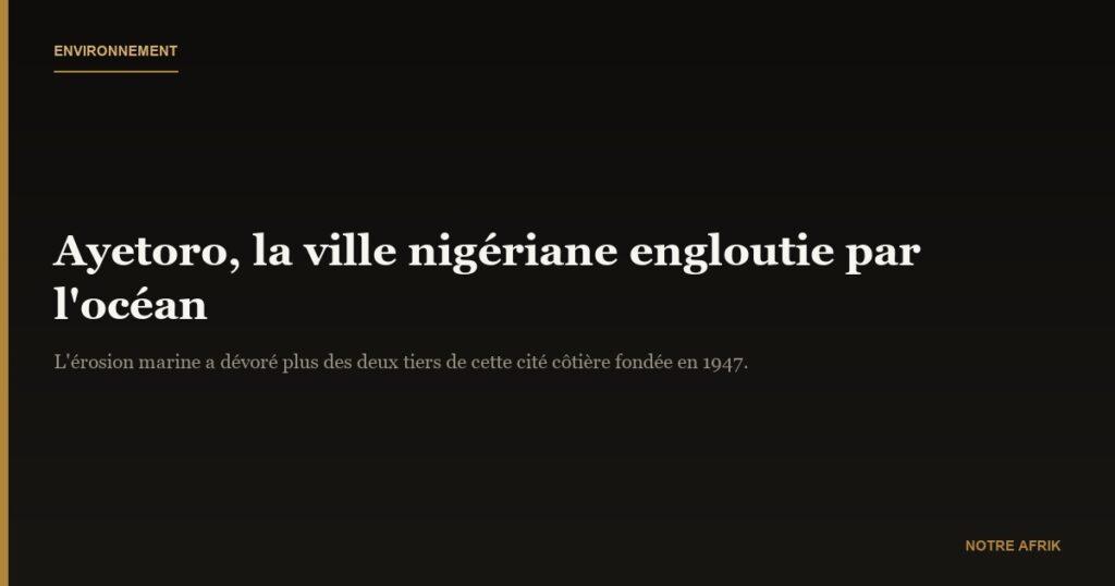 Nigéria : la ville côtière Ayetoro menacée par l’érosion