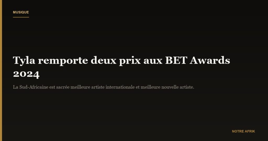 Récompense : la sud-africaine Tyla remporte deux prix aux BET Awards