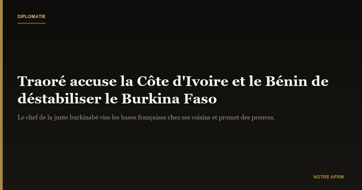 Burkina Faso : le capitaine Traoré accuse la Côte d'Ivoire et le Bénin de déstabilisation