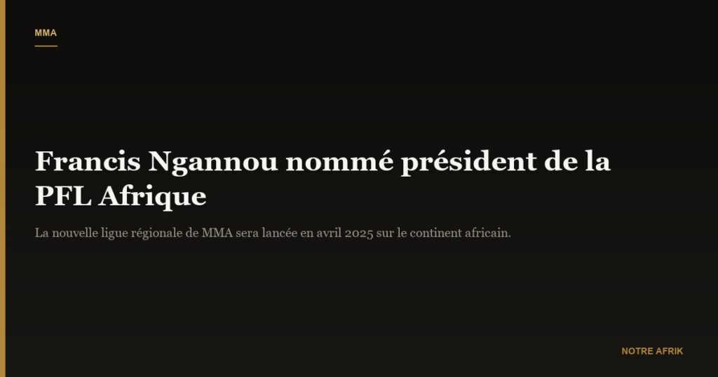 Francis Ngannou devient président de la nouvelle PFL en Afrique