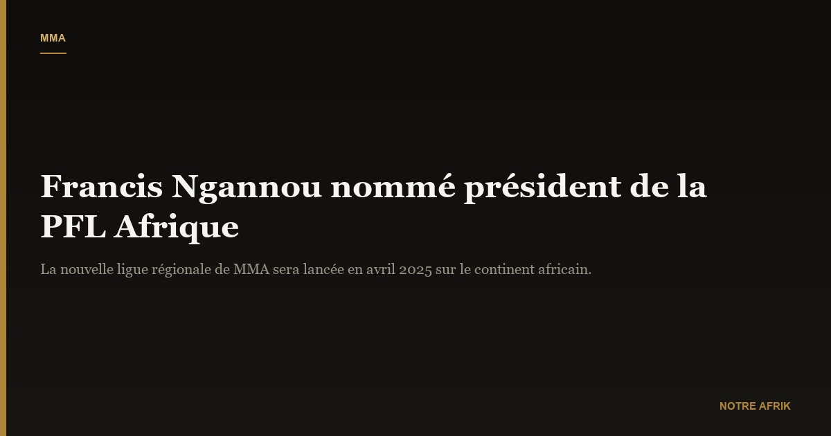 Francis Ngannou devient président de la nouvelle PFL en Afrique