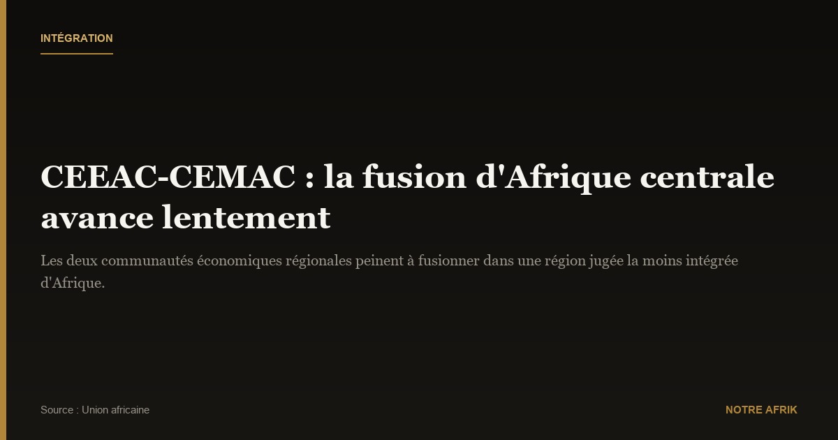 CEEAC-CEMAC : petits pas vers la fusion