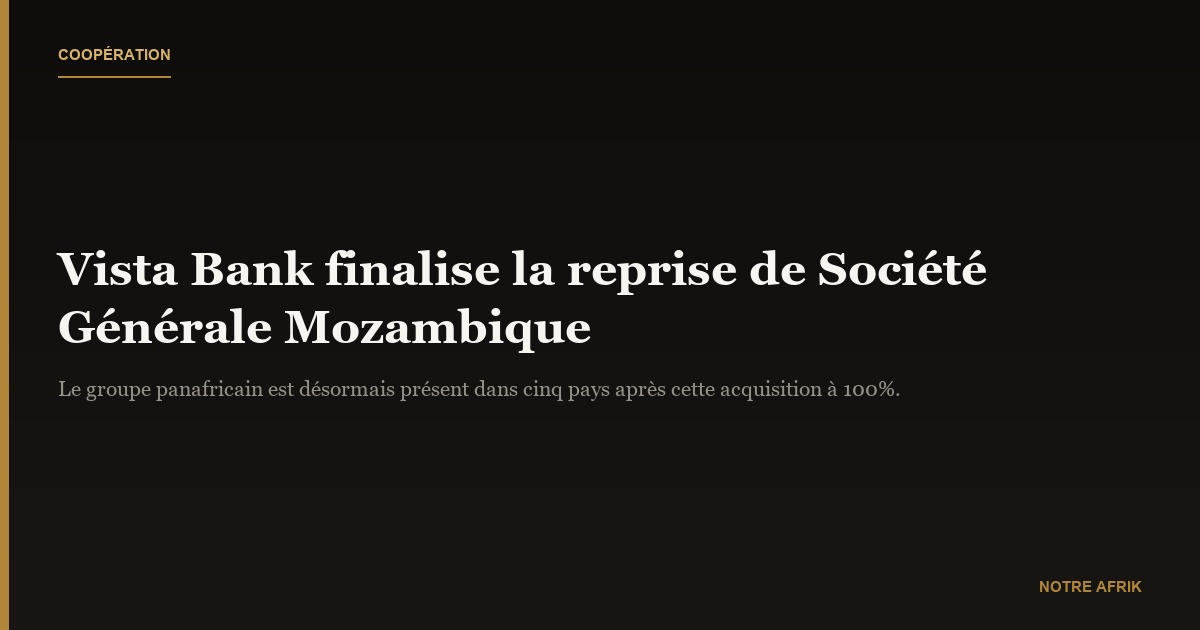 Coopération : Vista Bank finalise la reprise de Société Générale Mozambique