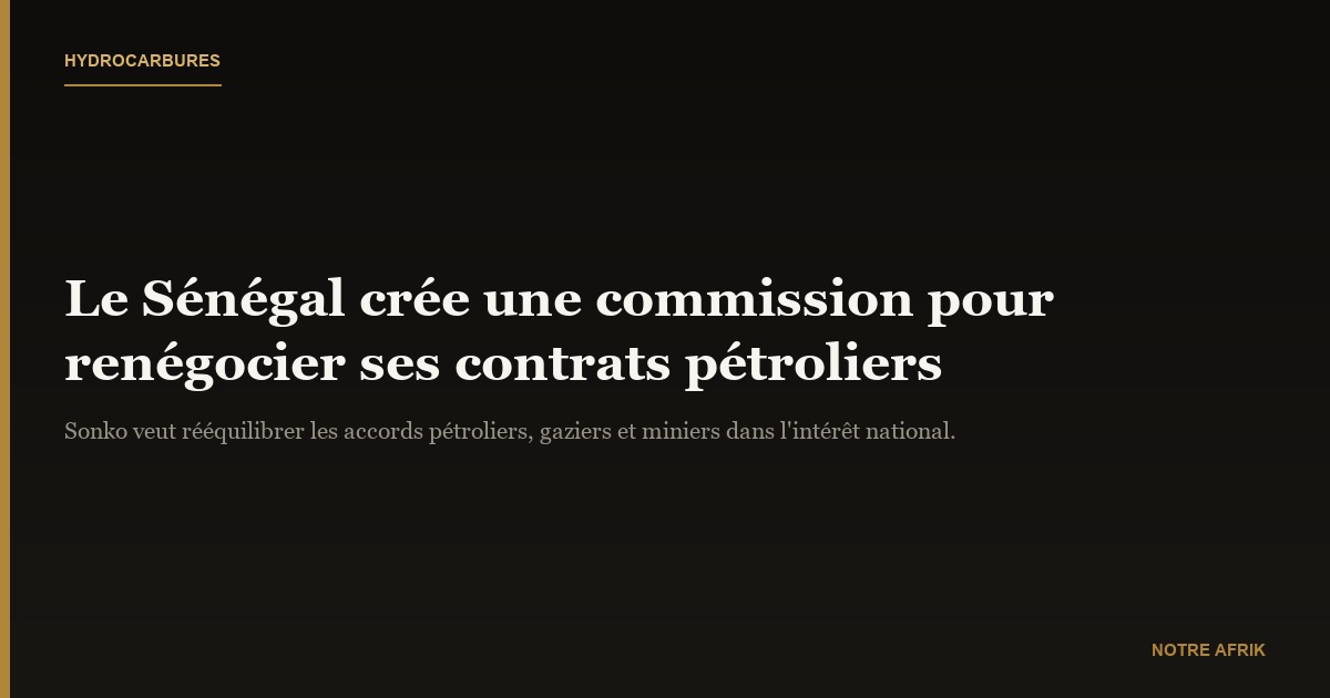 Hydrocarbures : le Sénégal crée une commission pour renégocier ses contrats