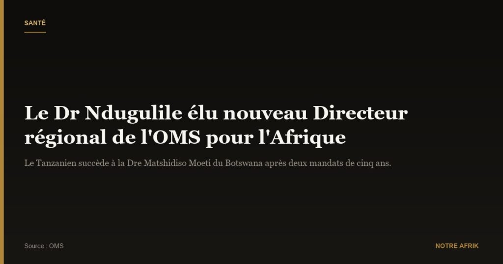 OMS : le Dr Faustine Engelbert Ndugulile élu Directeur régional pour l’Afrique
