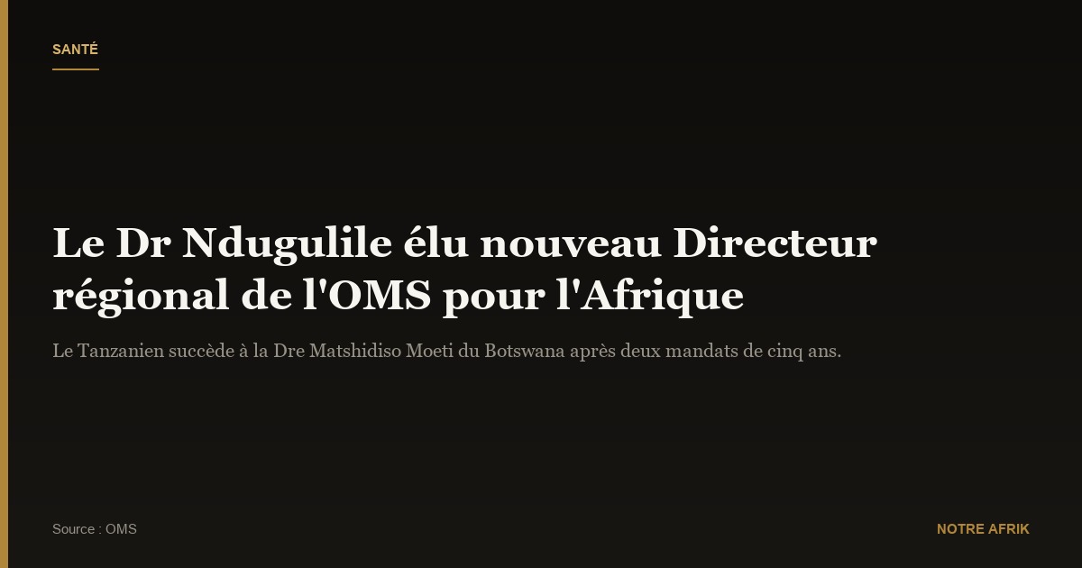 OMS : le Dr Faustine Engelbert Ndugulile élu Directeur régional pour l’Afrique