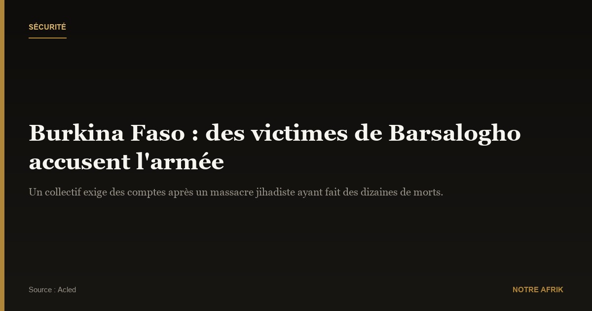 Burkina Faso : un collectif de victimes du massacre de Barsalogho exige des comptes à l’armée