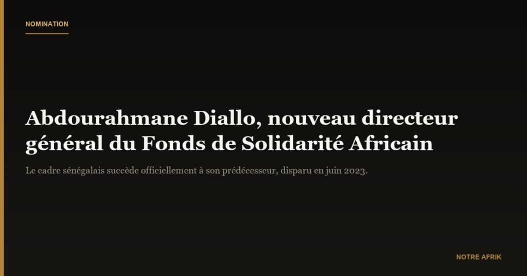 Abdourahmane Diallo, nouveau timonier du Fonds de Solidarité Africain