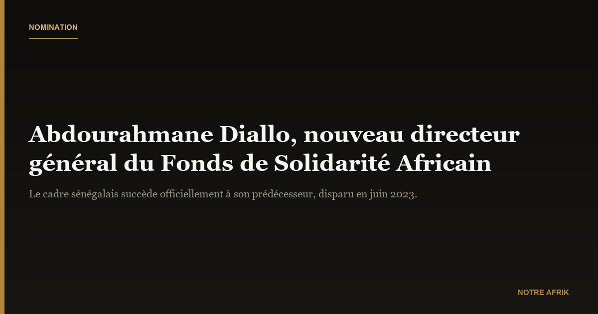 Abdourahmane Diallo, nouveau timonier du Fonds de Solidarité Africain