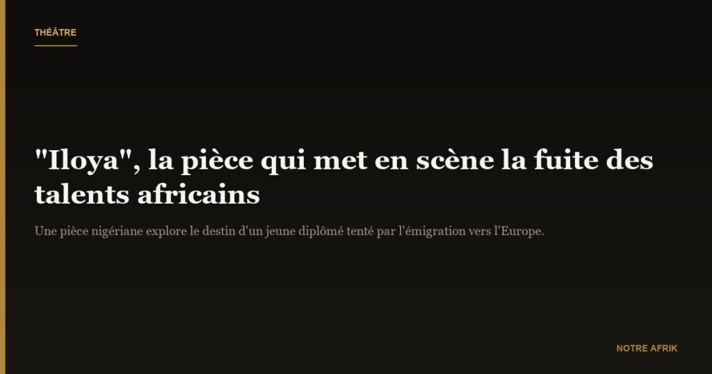 Cinéma : la pièce de théâtre "Iloya" aborde le phénomène de la fuite des talents en Afrique