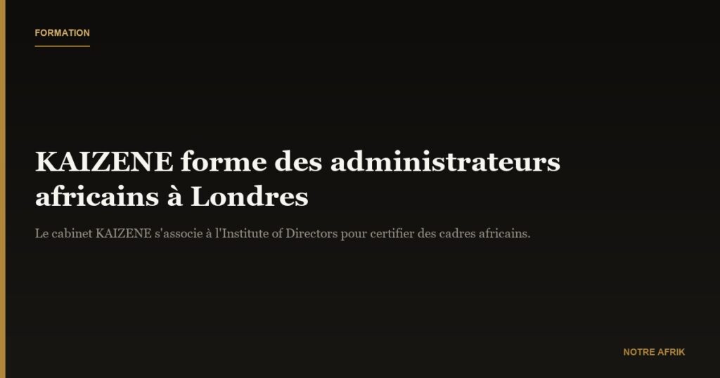 Afrique : le cabinet international KAIZENE forme des administrateurs à Londres