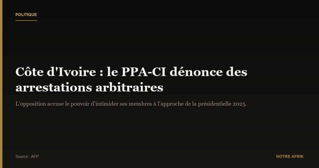Côte d'Ivoire : le PPA-CI dénonce des "arrestations arbitraires"