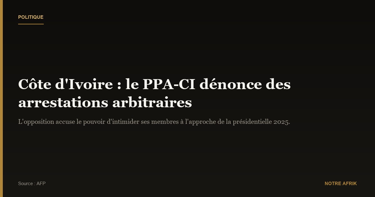 Côte d'Ivoire : le PPA-CI dénonce des "arrestations arbitraires"
