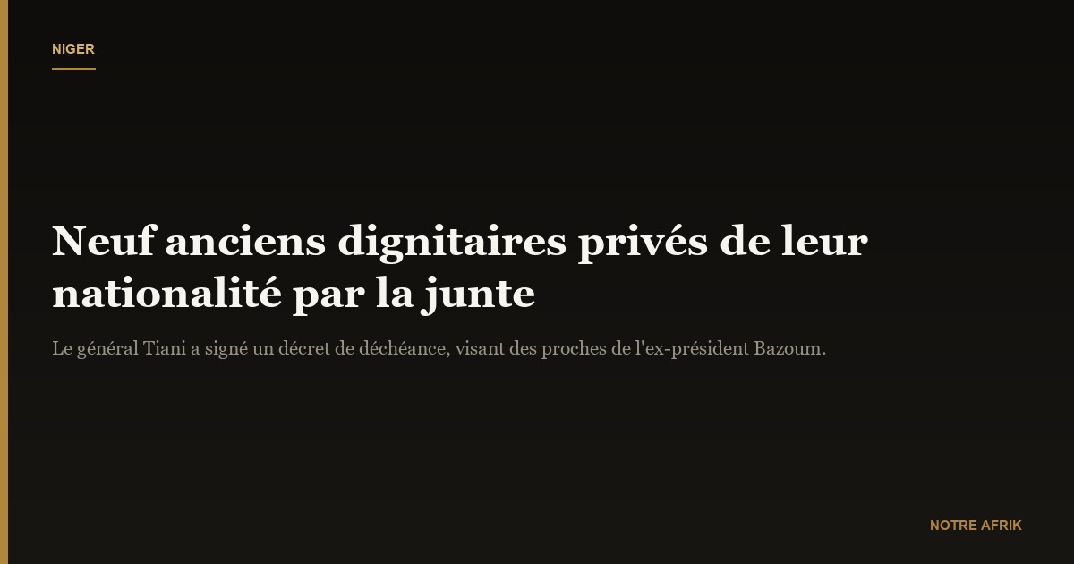 Niger : neuf anciens hauts dignitaires ont été temporairement privés de leur nationalité