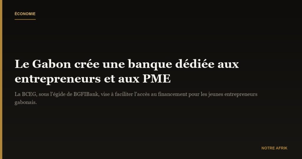 Gabon : une banque pour soutenir l'entrepreneuriat