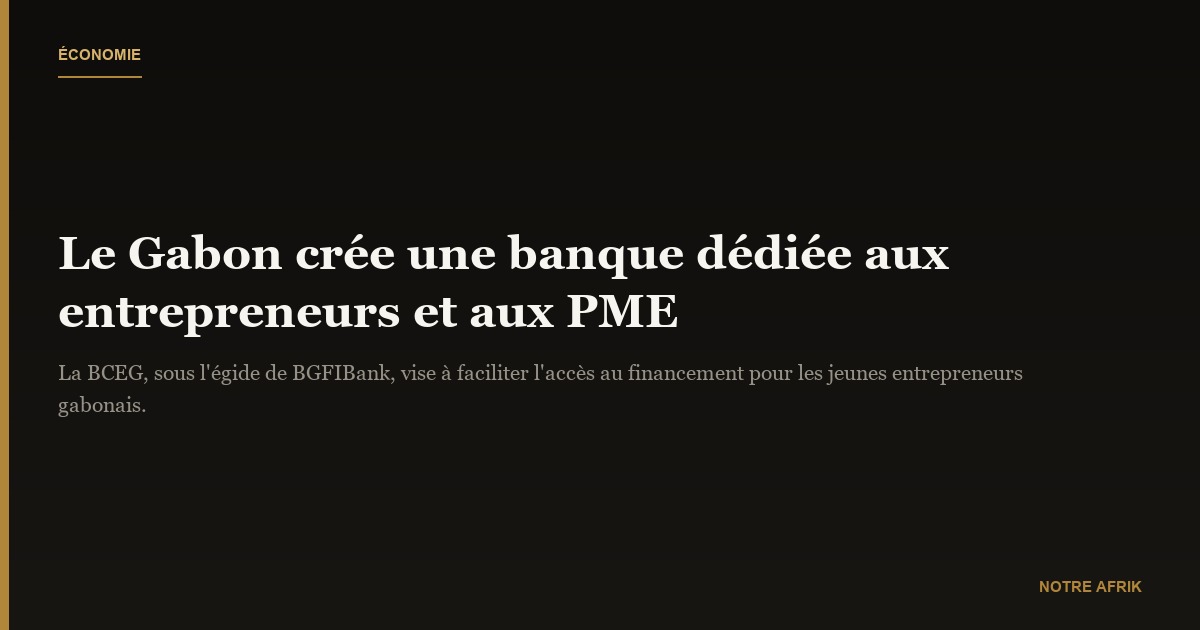 Gabon : une banque pour soutenir l'entrepreneuriat