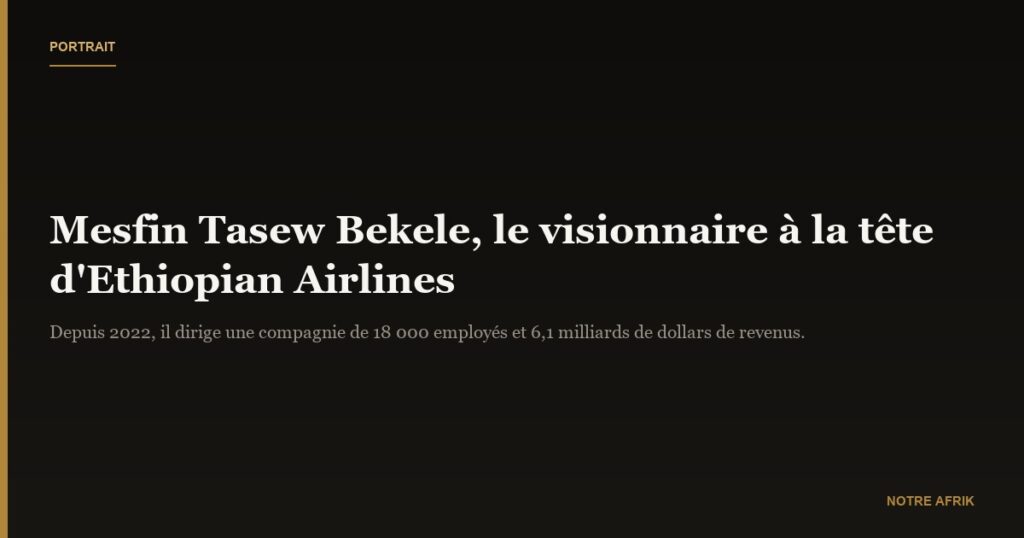 Parcours : Mesfin Tasew Bekele, le visionnaire à la tête d’Ethiopian Airlines