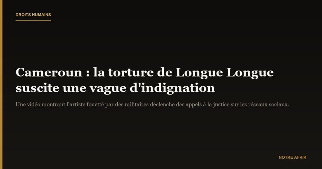 Cameroun : la vidéo de torture de l'artiste Longue Longue suscite émoi et consternation