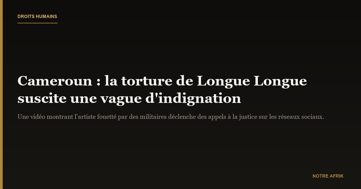 Cameroun : la vidéo de torture de l'artiste Longue Longue suscite émoi et consternation