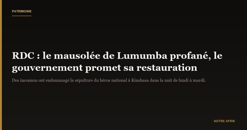 RDC : le Gouvernement s'engage à restaurer le mausolée profané de Patrice Lumumba