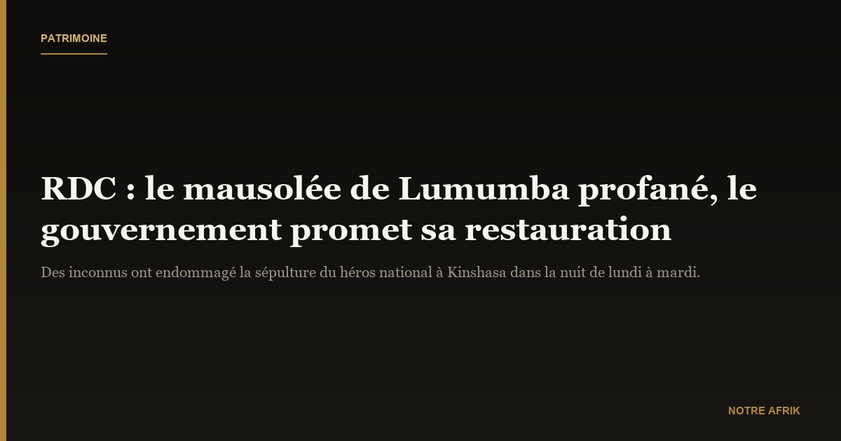 RDC : le Gouvernement s'engage à restaurer le mausolée profané de Patrice Lumumba