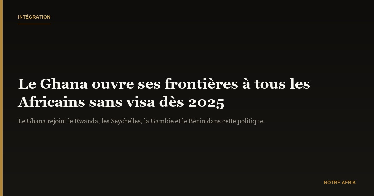 Ghana : entrée sans visa pour tous les ressortissants africains dès 2025