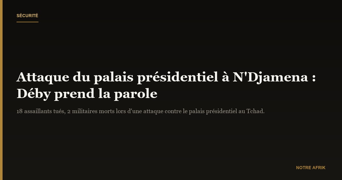 Tchad : Mahamat Idriss Déby Itno réagit après l'attaque contre le palais présidentiel