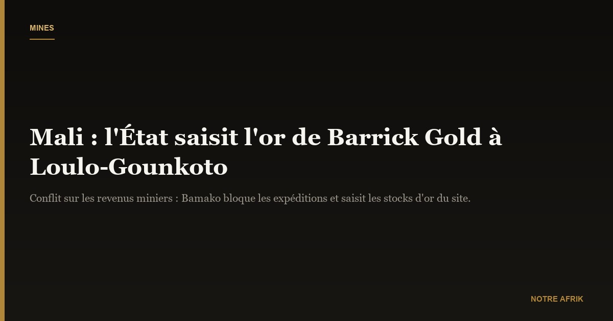 Mali : les autorités saisissent l'or de la société canadienne Barrick