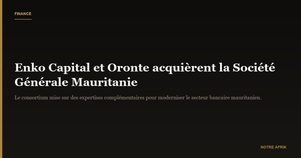 Mauritanie : Le consortium Enko Capital et Oronte acquiert Société générale