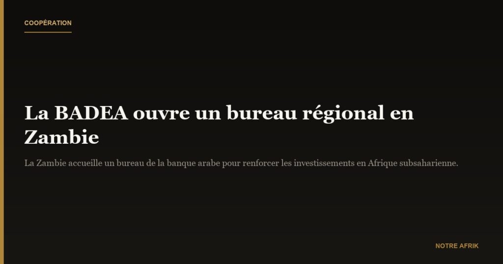 Coopération : la BADEA ouvre un bureau régional en Zambie