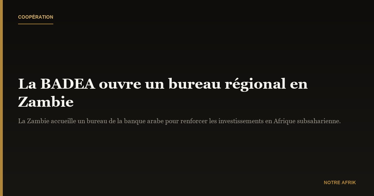 Coopération : la BADEA ouvre un bureau régional en Zambie