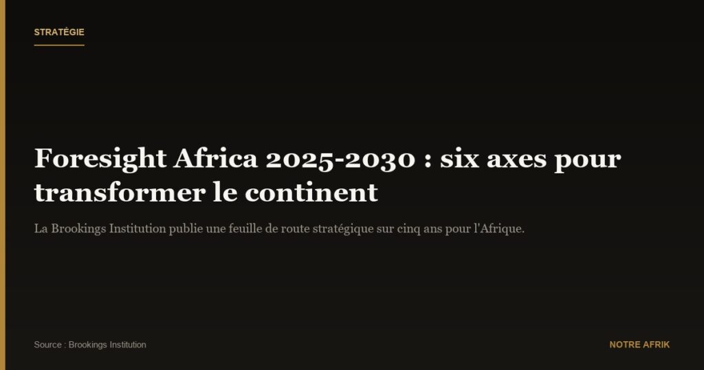 Foresight Africa 2025-2030 : une boussole stratégique pour l’avenir du continent